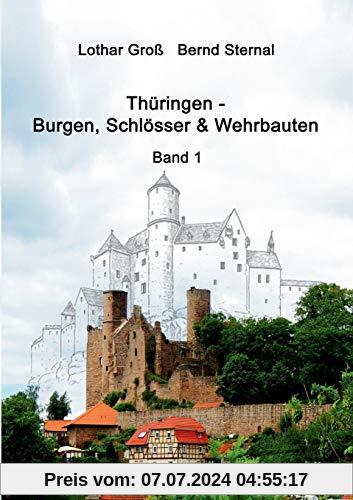Thüringen - Burgen, Schlösser & Wehrbauten Band 1: Standorte, Baubeschreibungen und Historie